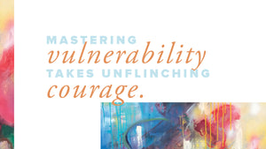 Becoming Courageously Vulnerable